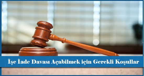 İşe İade Davası Açabilmek için Gerekli Koşullar