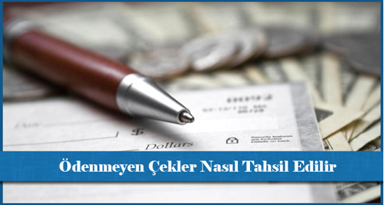 Ödenmeyen Çek Nasıl Tahsil Edilir?