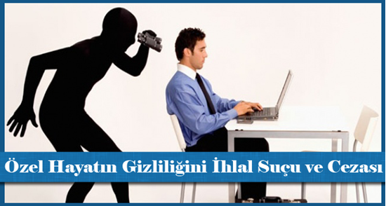 Özel Hayatın Gizliliğini İhlal Suçu ve Cezası