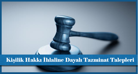 Kişilik Hakkı İhlaline Dayalı Tazminat Talepleri