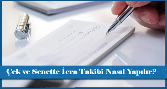 Çek ve Senette İcra Takibi Nasıl Yapılır?