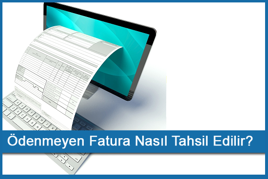 Ödenmeyen Fatura Nasıl Tahsil Edilir?