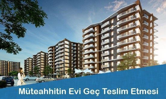 Müteahhitin Evi Geç Teslim Etmesi