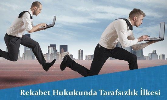 Rekabet Hukukunda Tarafsızlık İlkesi