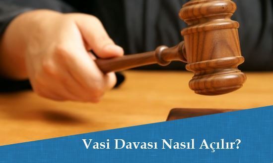 Vasi Davası Nasıl Açılır?