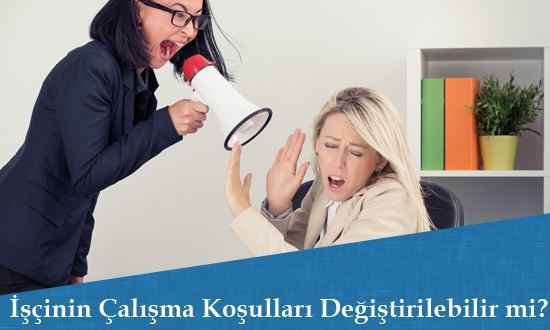 İşveren, İşçinin Çalışma Koşullarında İstediği Gibi Değiştirebilir Mi?