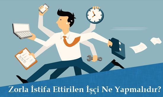 Zorla İstifa Ettirilen İşçi Ne Yapmalıdır?
