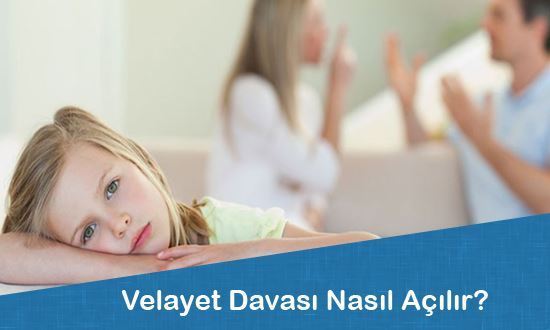 Velayet Davası Nasıl Açılır?