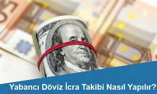 Yabancı Para,Döviz,Dolar ve Euro İcra Takibi Nasıl Yapılır?