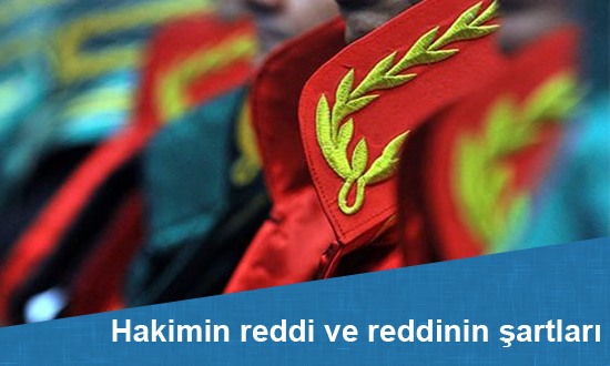 Hakimin reddi,reddinin şartları ve reddine itiraz