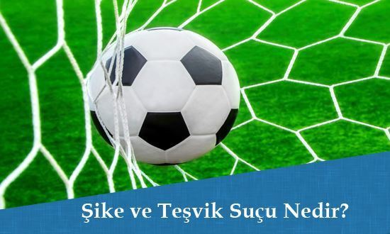 Şike ve Teşvik Suçu Nedir?