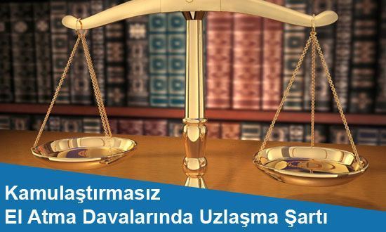 Kamulaştırmasız El Atma Davalarında Uzlaşma Şartı