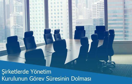 Anonim Şirketlerde Yönetim Kurulunun Görev Süresinin Dolması