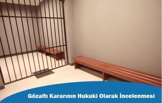 Gözaltı Kararının Hukuki Olarak İncelenmesi