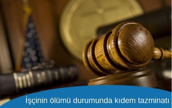 İşçinin ölümü durumunda kıdem tazminatı