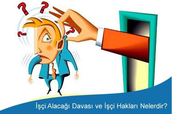 İşçi Alacağı Davası ve İşçi Hakları Nelerdir?