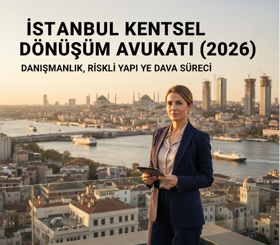 İstanbul Kentsel Dönüşüm Avukatı (2026) | Danışmanlık, Riskli Yapı ve Dava Süreci 